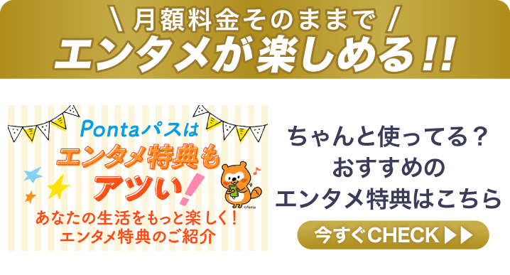 ＼月額料金そのままで／ちゃんと使ってる？おすすめのエンタメ特典はこちら[画像]Pontaパスはエンタメ特典もアツい！