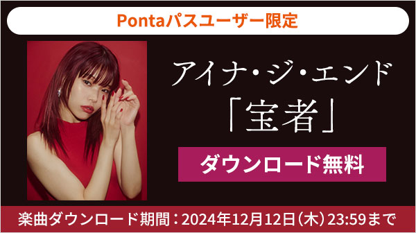 Pontaパスユーザー限定アイナ・ジ・エンド「宝者」ダウンロード無料楽曲ダウンロード期間：12月12日(木)23:59まで