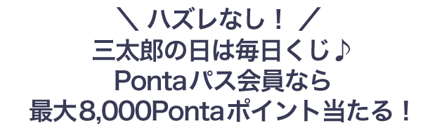 ＼ハズレなし！／三太郎の日は毎日くじ♪Pontaパス会員限定なら最大8,000ポイント当たる！