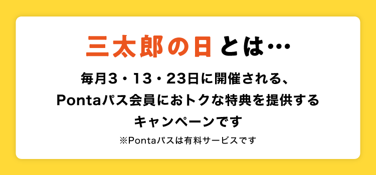 三太郎の日とは・・・毎月3・13・23日に開催される、Pontaパス会員にお得な特典を提供するキャンペーンです