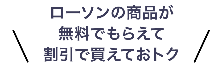 ローソンの商品が
無料でもらえて・割引で買えてオトク