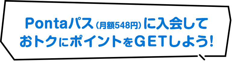 Pontaパス（月額548円）に入会して おトクにポイントをGETしよう！