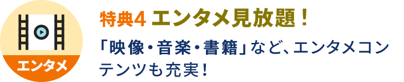 特典4 エンタメ見放題！