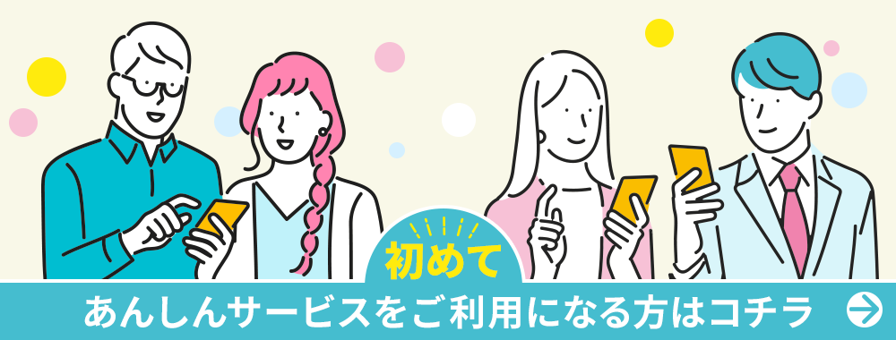 初めてあんしんサービスをご利用になる方はコチラ