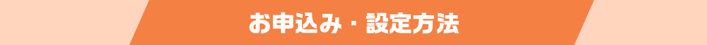 お申し込み・設定方法