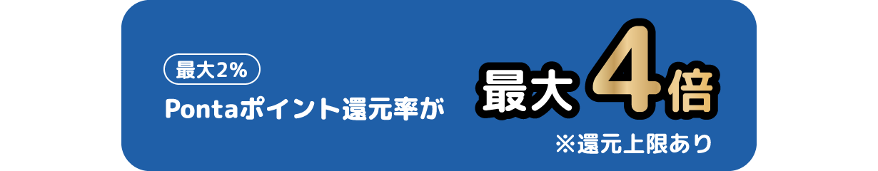 [最大2％]Pontaポイント還元率が最大4倍※還元上限あり