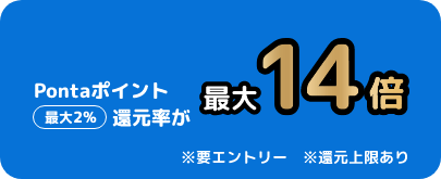 [最大2％]Pontaポイント還元率が最大14倍※還元上限あり※要エントリー