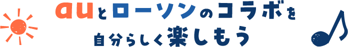 auとローソンのコラボを自分らしく楽しもう