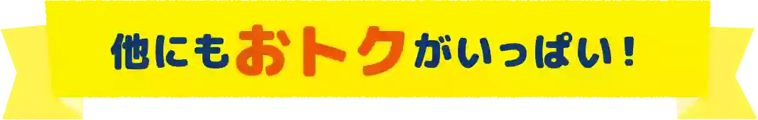 他にもおトクがいっぱい！