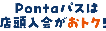 Pontaパスは店頭入会がおトク！