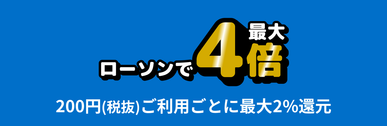 あげすぎチャレンジ　ローソンで4倍　200円(税抜)ご利用ごとに最大2%還元