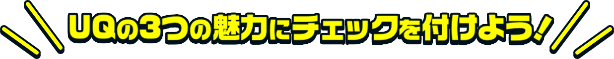 UQの3つの魅力にチェックを付けよう