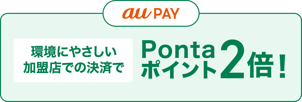 環境にやさしいお店で au PAY決済 当サイトで毎月エントリー Pontaポイント2倍