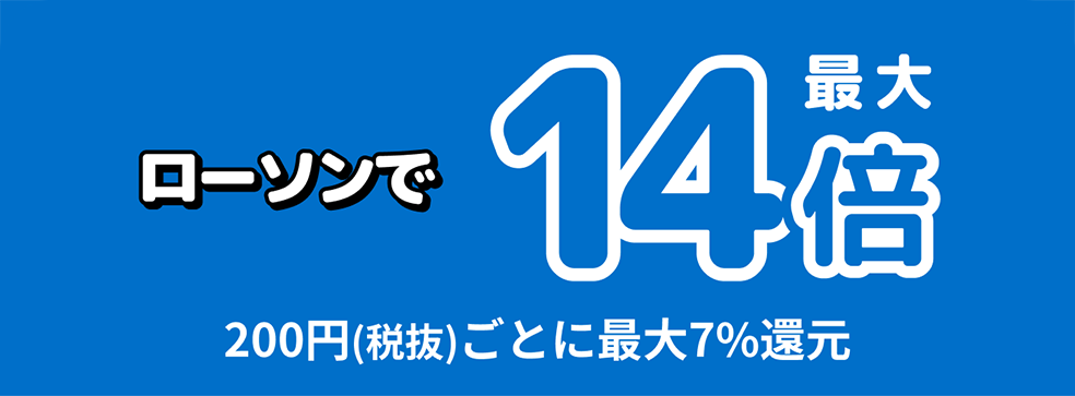 ローソンで最大14倍　200円(税抜)ご利用ごとに最大7%還元