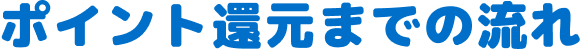 ポイント還元までの流れ