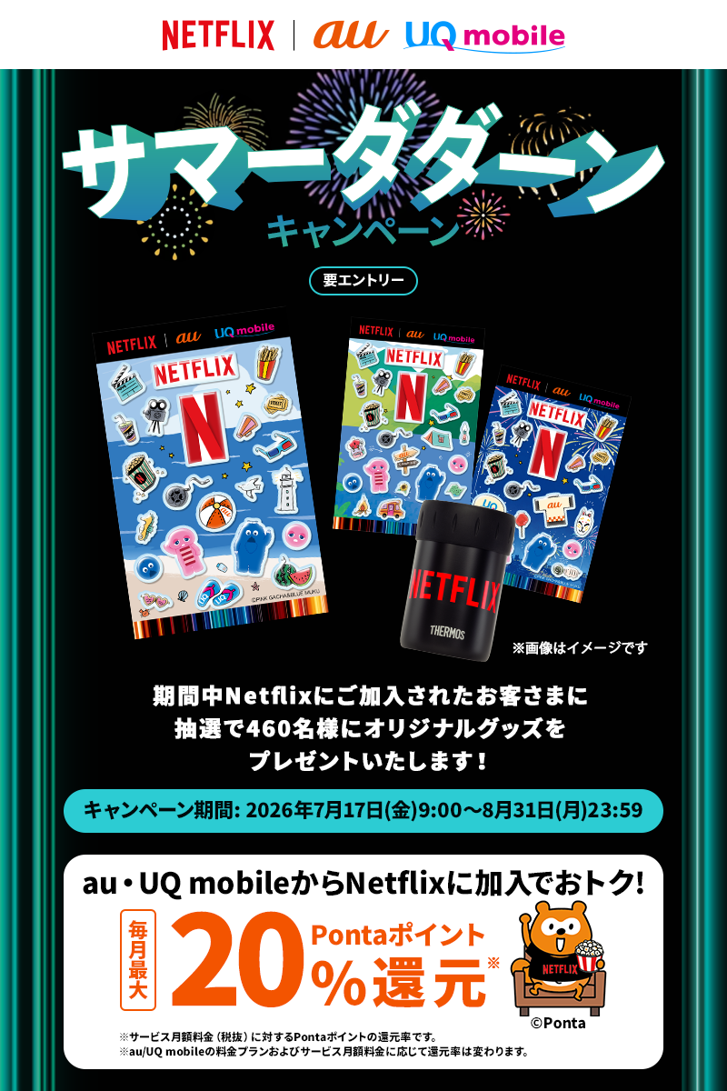 キャンペーン期間中にエントリーし、au・UQ mobileからNetflixにご加入されたお客さまに抽選でNetflixオリジナルグッズをプレゼントいたします！