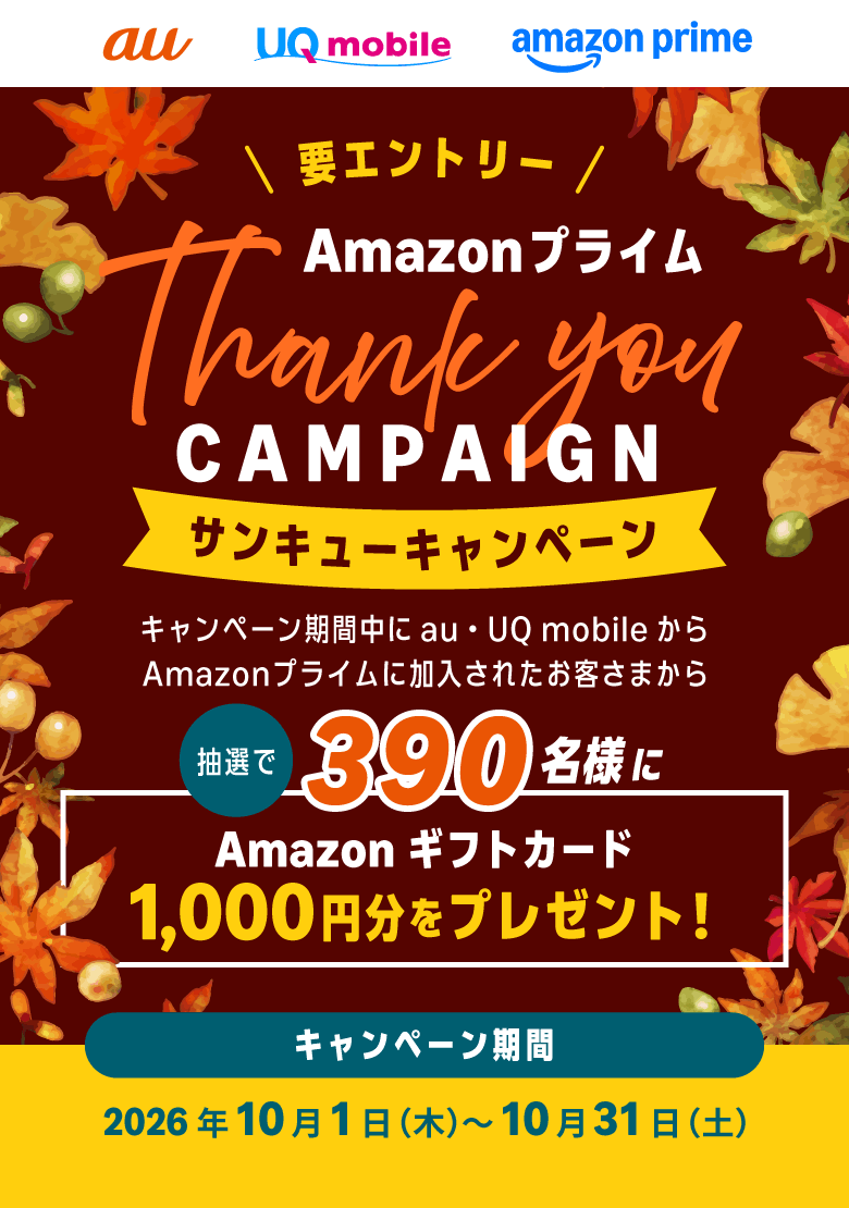 【要エントリー】Amazonプライムサンキューキャンペーン キャンペーン期間中にau・UQ mobileからAmazonプライムに加入されたお客さまから抽選で390名様にAmazon ギフトカード1,000円分をプレゼント！キャンペーン期間2026年10月1日（木）～10月31日（土）