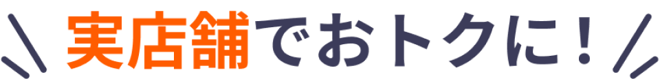 実店舗でおトクに！