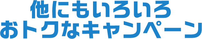 他にもいろいろおトクなキャンペーン