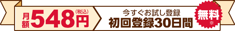 月額548円（税込）初回登録30日間無料