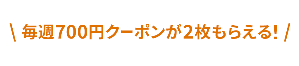 毎週700円クーポンが2枚もらえる
