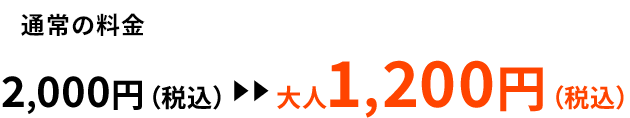 通常の料金 2,000円（税込）→大人1,200円（税込）